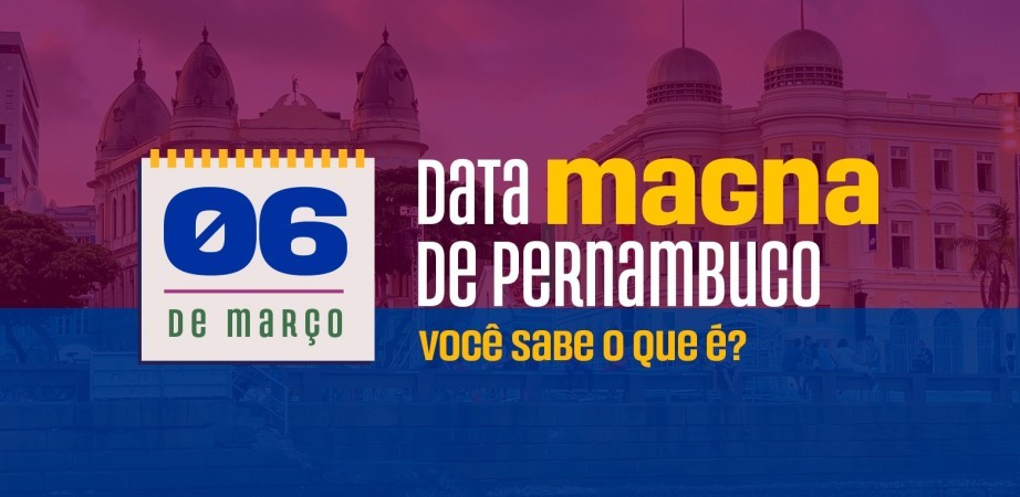 No dia 6 de março é comemorada a Data Magna de Pernambuco